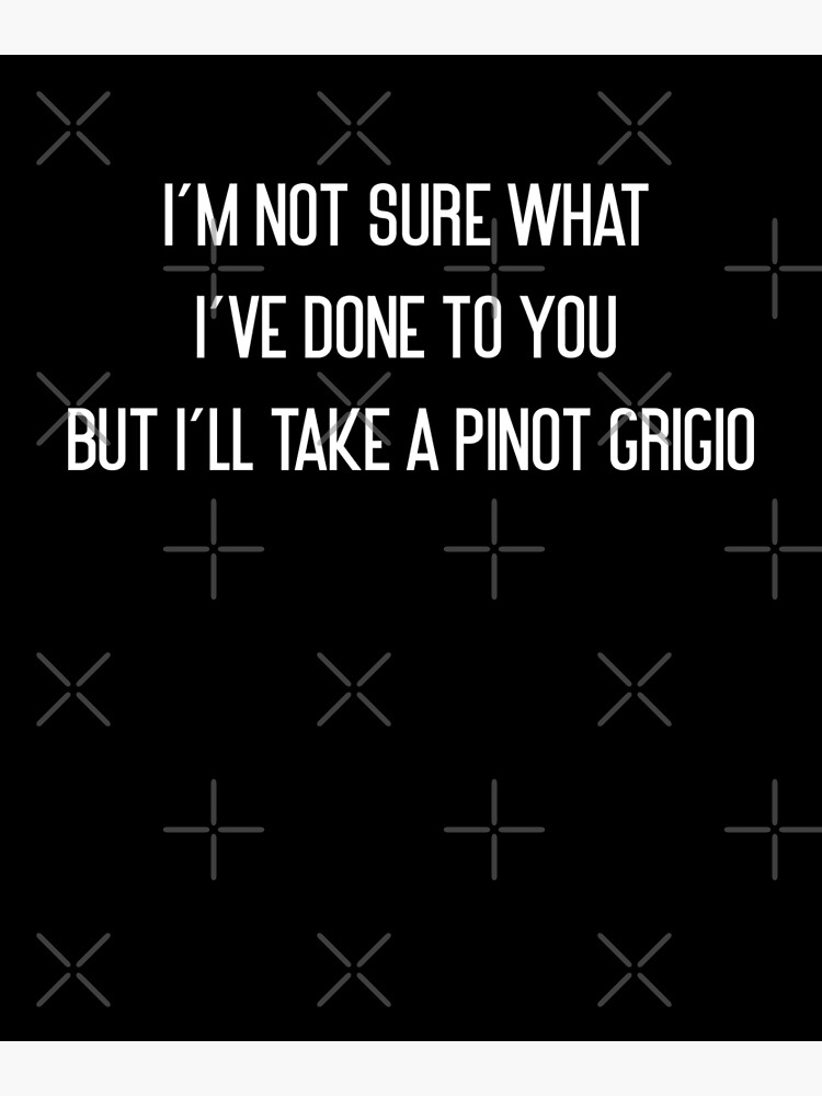Disover I'm Not Sure What I've Done To You But I'll Take A Pinot Grigio - Vanderpump Rules Stassi Scheana Sur Premium Matte Vertical Poster