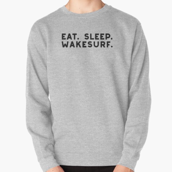 Eat. Sleep. Wakesurf. Wakesurf Shirts and Stickers Pullover Sweatshirt