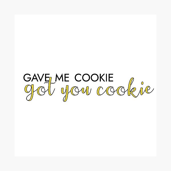 gave me cookie, got you cookie Photographic Print