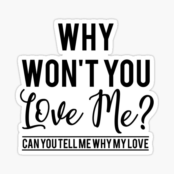 "why wont you love me" Sticker for Sale by fizzyfandoms Redbubble