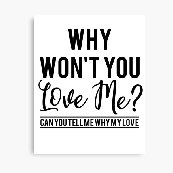 "why wont you love me" Canvas Print by fizzyfandoms Redbubble