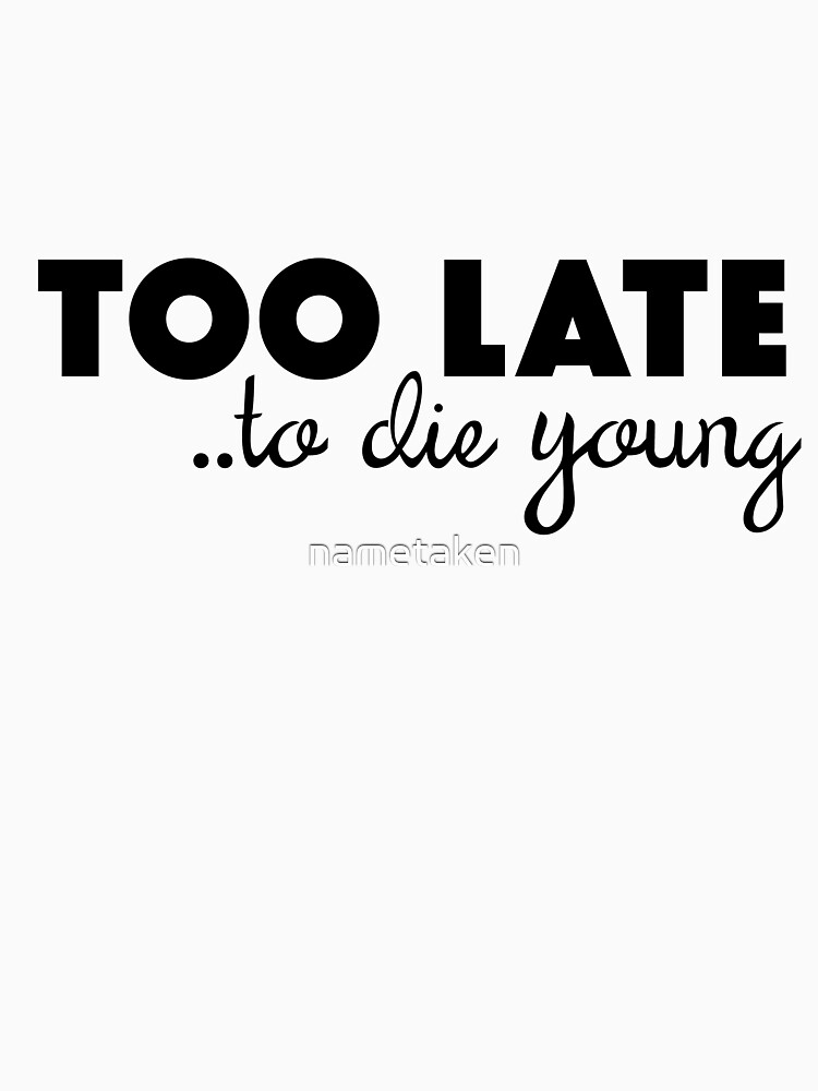 too late to die young shirt