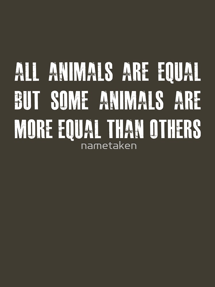 "All animals are equal but some animals are more equal