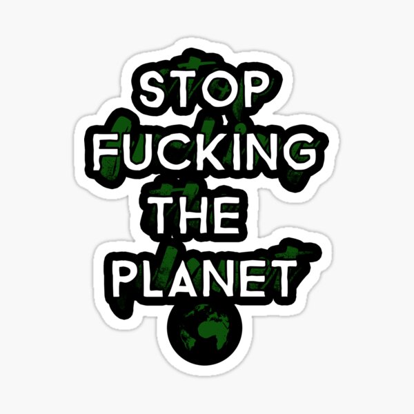 Artikel-Vorschau von Hör auf, den Planeten zu ficken ~ Ökologie-Aktivismus, designt und verkauft von EddieBalevo.