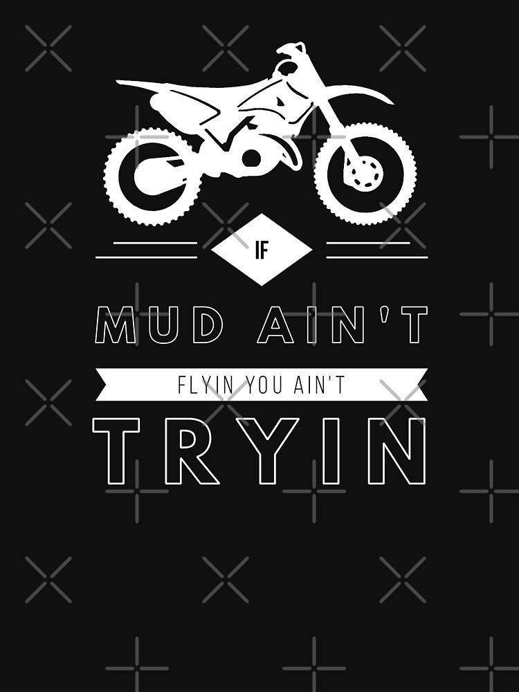 If Mud Aint Flyin You Ain T Tryin