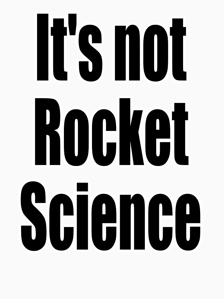 Rocket Science. 'It's not Rocket Science'. Easy, Not Difficult. by TOMSREDBUBBLE