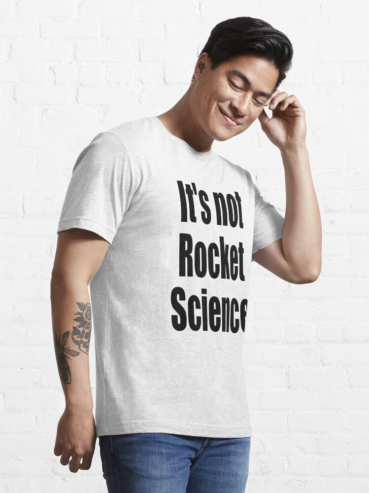 Alternate view of Rocket Science. 'It's not Rocket Science'. Easy, Not Difficult. Essential T-Shirt