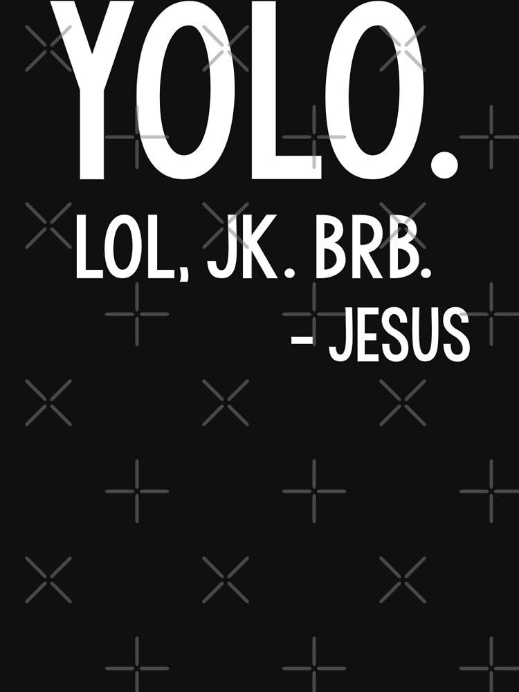 yolo brb jesus