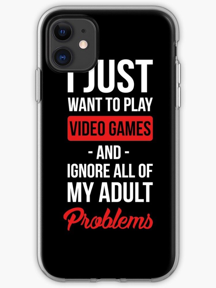 Funny Video Games T Shirt I Just Want To Play Video Games And Ignore All Of My Adult Problems Iphone Case Cover By Drakouv Redbubble