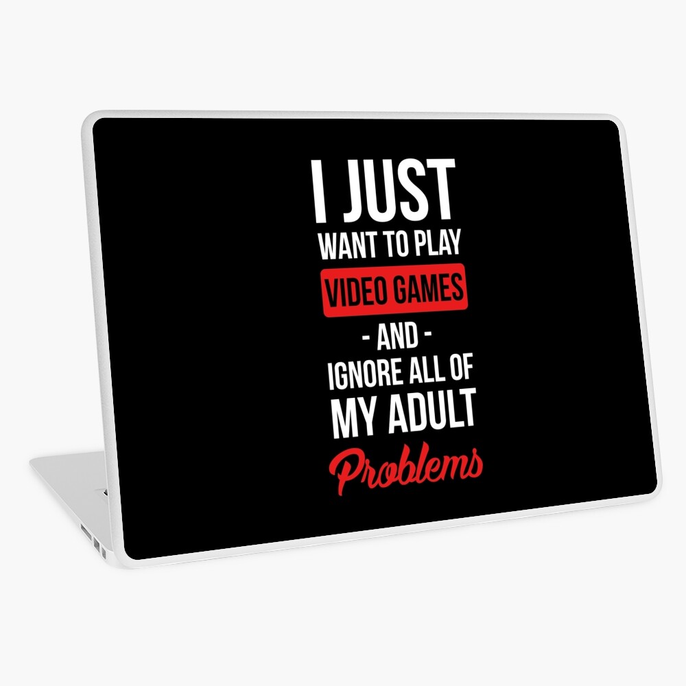 Funny Video Games T-shirt: I Just Want To Play Video Games And Ignore All  Of My Adult Problems