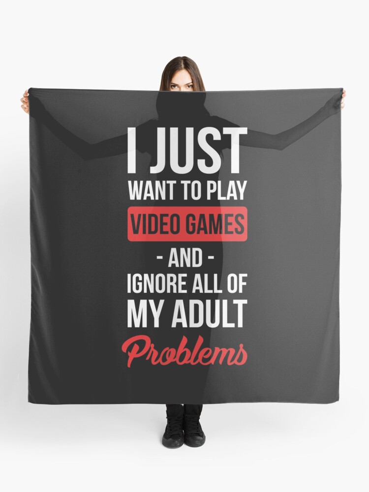 Funny Video Games T Shirt I Just Want To Play Video Games And Ignore All Of My Adult Problems Scarf By Drakouv Redbubble