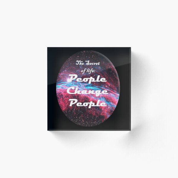 The Secret of Life - People change people Acrylic Block