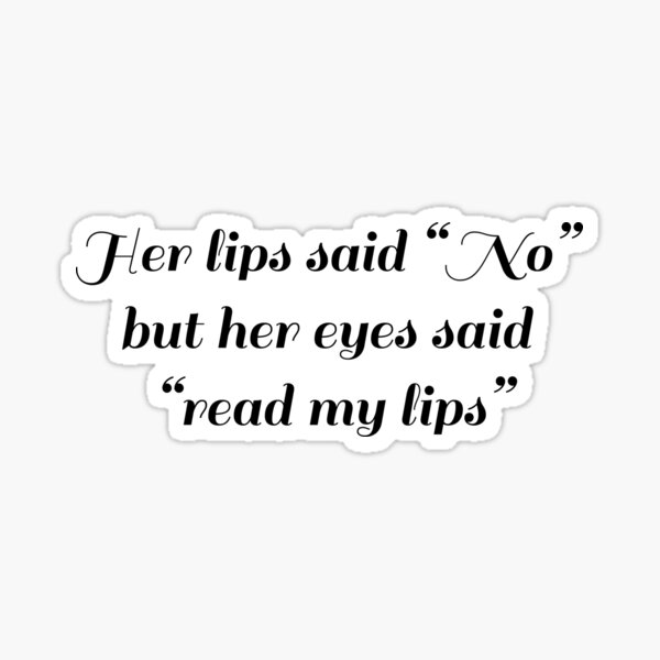 Her Lips Said No But Her Eyes Said Read My Lips Sticker By Geometriclove Redbubble 6875