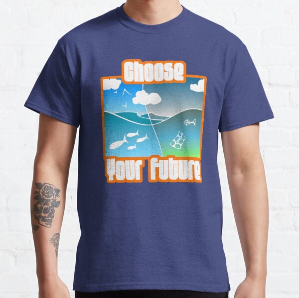 Choose your Future (Climate Change, Pollution, Ocean Acidification, Etc.) Classic T-Shirt