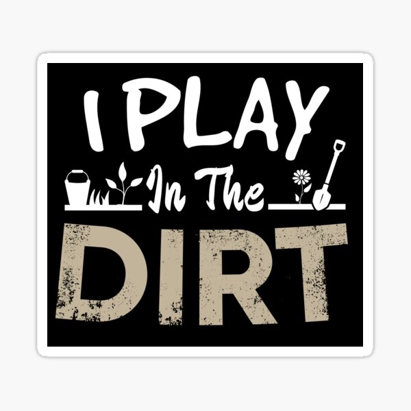 I Play In The Dirt Sticker