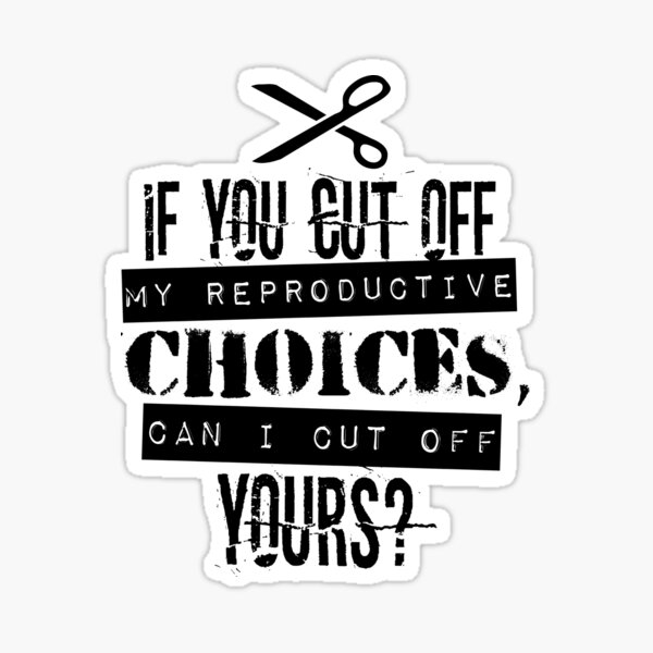 Pro Choice | Cut Off Reproductive Choices | Funny Sticker