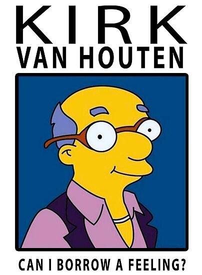 "Kirk Van Houten - Can i borrow a feeling?" Posters by IncipitChaos218