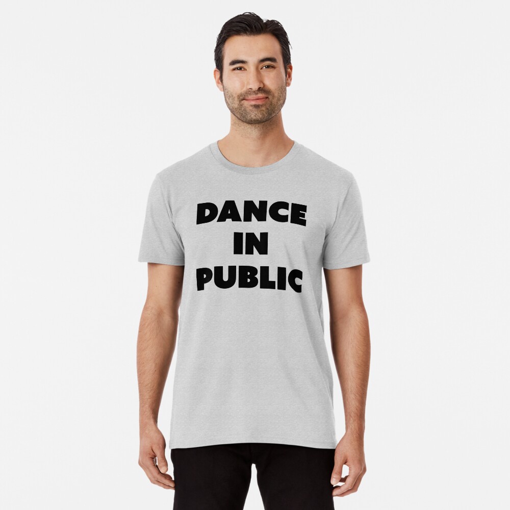 DANCE IN PUBLIC - SAYINGS Premium T-Shirt