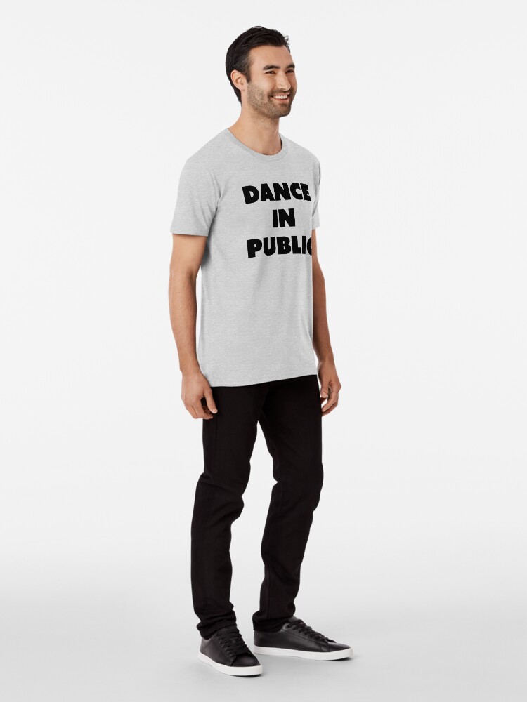 Alternate view of DANCE IN PUBLIC - SAYINGS Premium T-Shirt