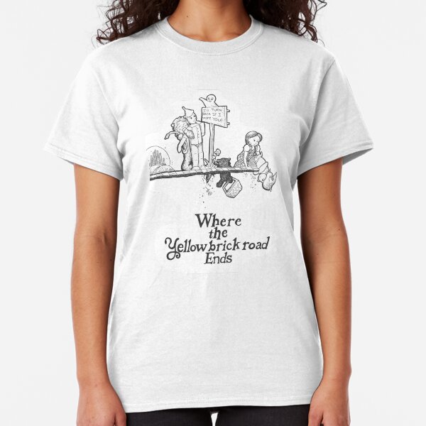 Where The Yellow Brick Road Ends Classic T-Shirt
