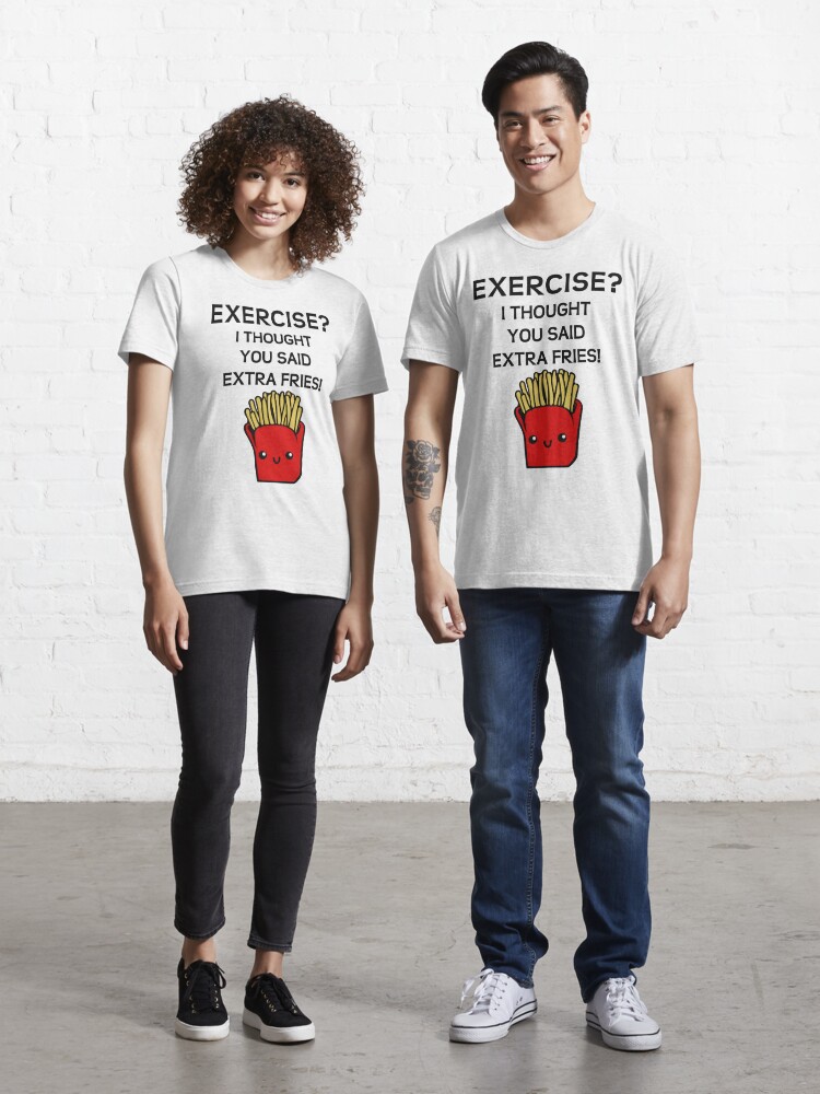 EXERCISE? I THOUGHT YOU SAID EXTRA FRIES! Essential T-Shirt by kailukask