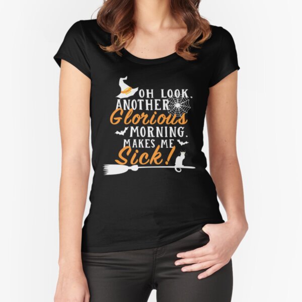 Another Glorious Morning Makes Me Sick Fitted Scoop T-Shirt
