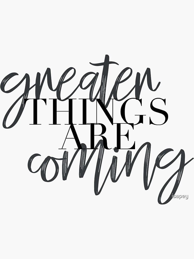 greater-things-are-coming-sticker-for-sale-by-isapey-redbubble