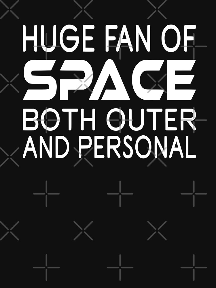 huge fan of space both outer and personal