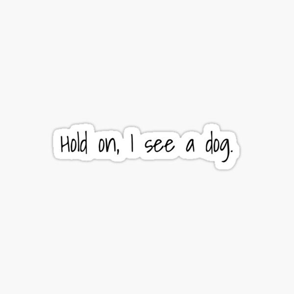 Hold on, I see a dog Sticker