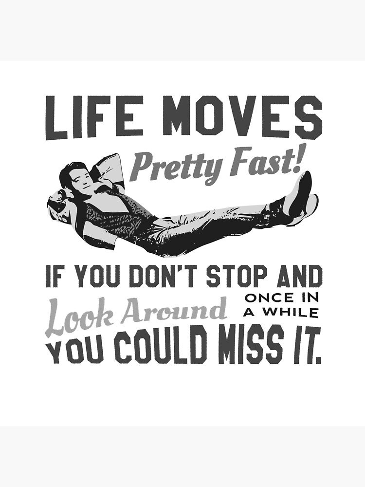 life moves pretty fast if you don t