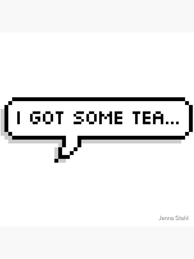 "I got some tea..." Poster for Sale by JennaStahl Redbubble