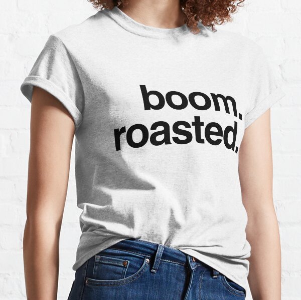 boom. roasted. Classic T-Shirt
