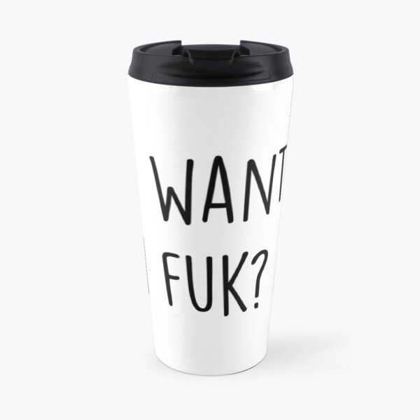 You want sum fuk? Travel Mug