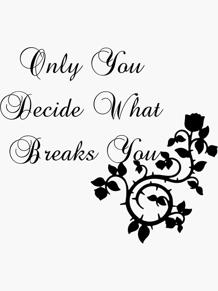 Only You Decide What Breaks You by ButterfliesT
