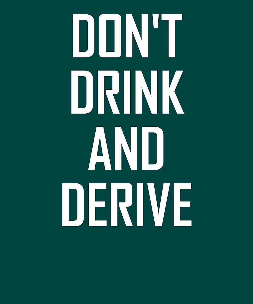 &ldquo;Dont Drink and Derive- Funny Maths and Science Derivations Joke&rdquo; by