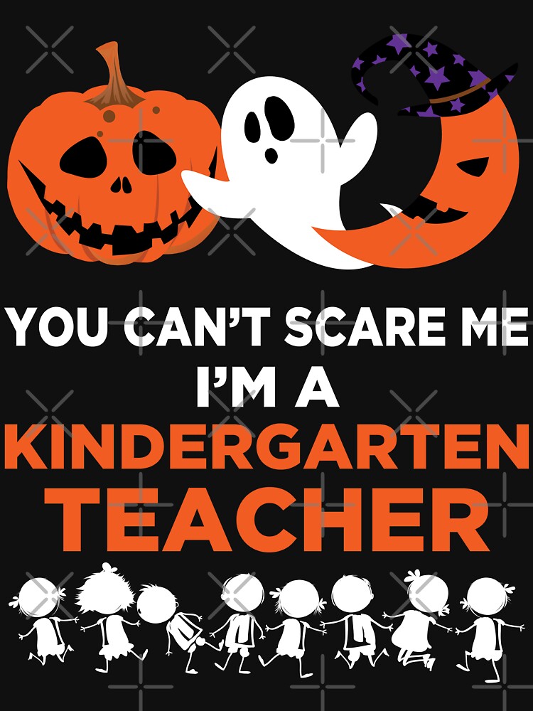 You Can't Scare Me I'm A Kindergarten Teacher T-Shirt by wantneedlove