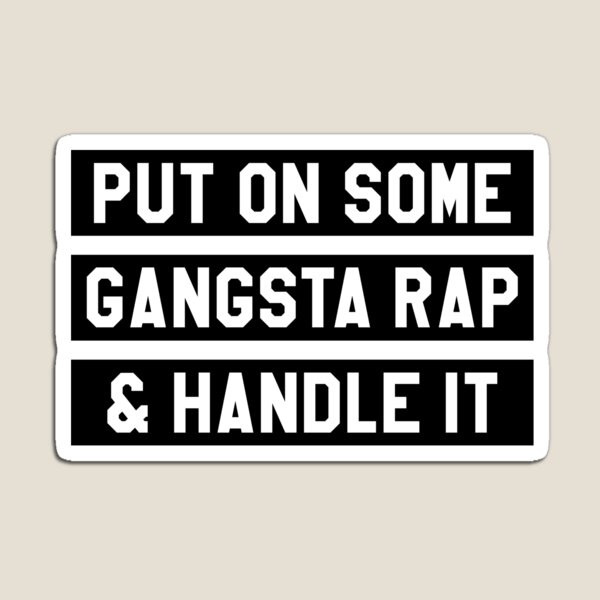 Put On Some Gangsta Rap And Handle It Magnets | Redbubble