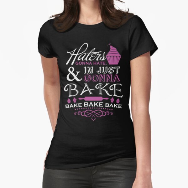 Haters Gonna Hate. I'm Just Gonna Bake! Fitted T-Shirt