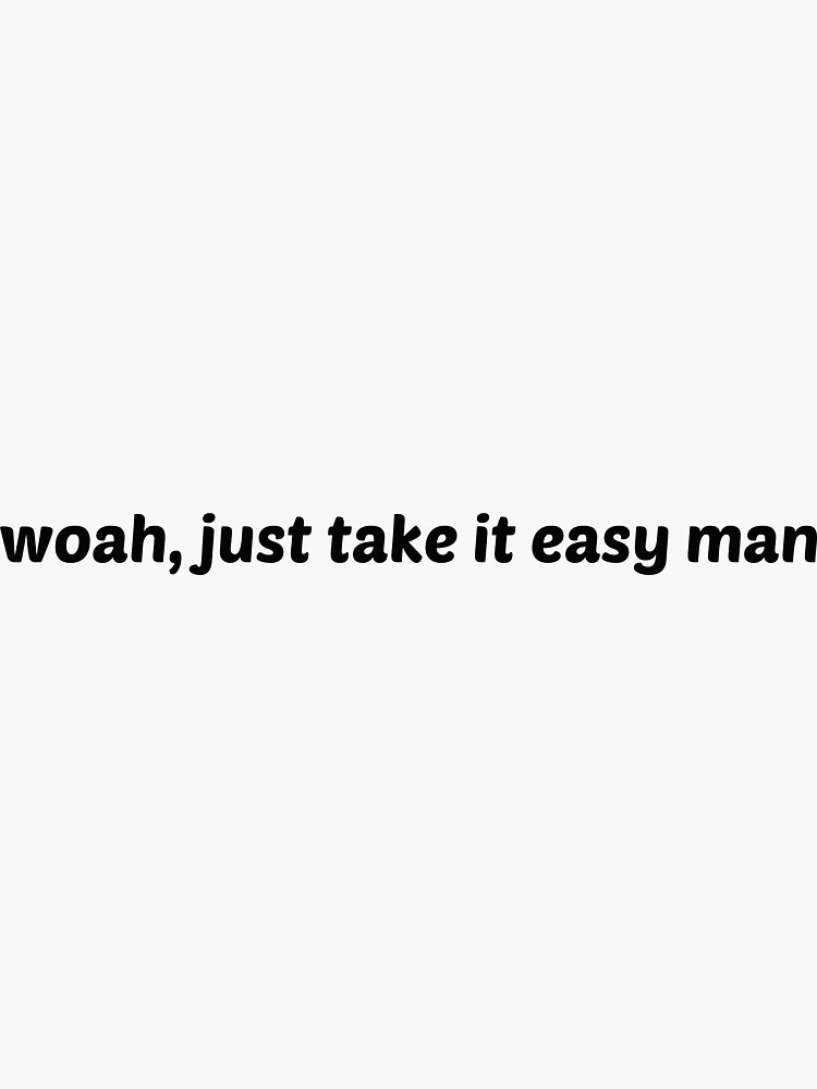 Woah Just Take It Easy Man Sticker For Sale By Emilywerfel Redbubble