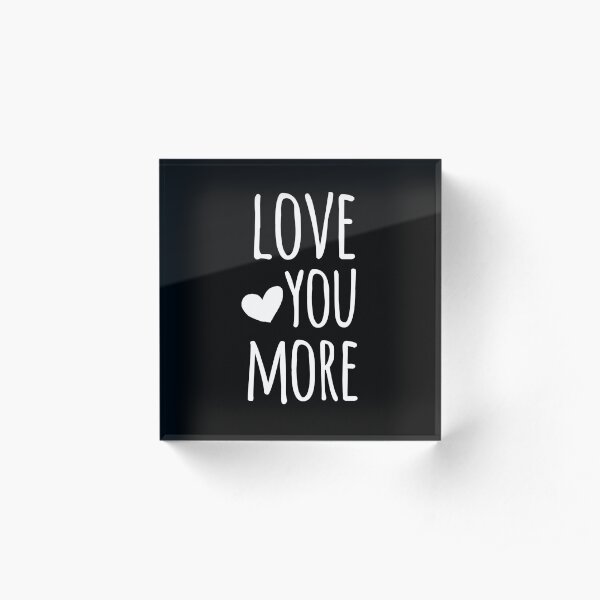 Love You More Quote - White Acrylic Block