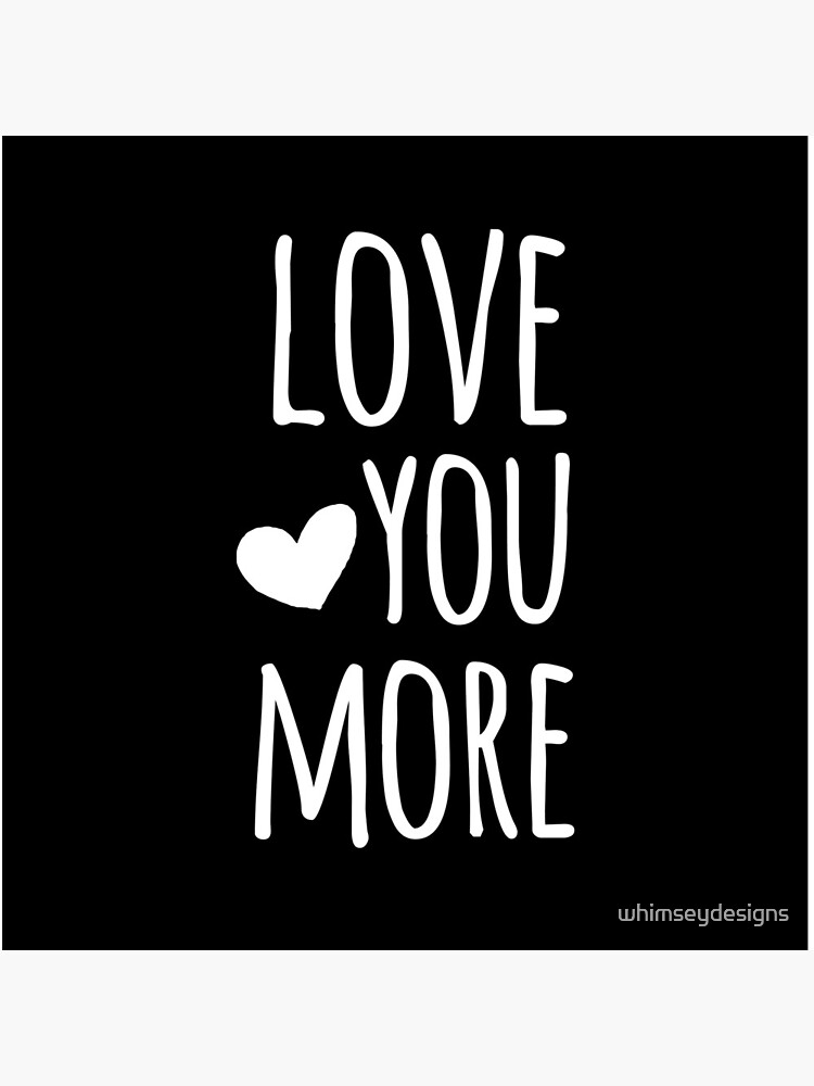 Love You More Quote - White by whimseydesigns