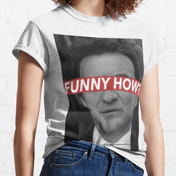 FUNNY HOW? Classic T-Shirt