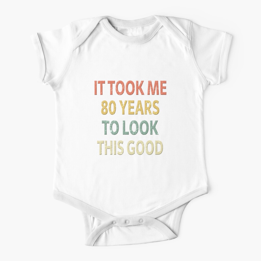 80th Birthday Gift It Took Me 80 Years To Look This Good Baby One Piece By Sillerioustees Redbubble 80th Birthday Gift It Took Me 80 Years To Look This Good Baby One Piece By Sillerioustees Redbubble