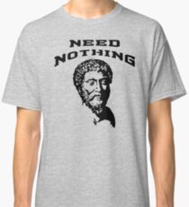 Need Nothing | Marcus Aurelius - Stoicism Classic T-Shirt