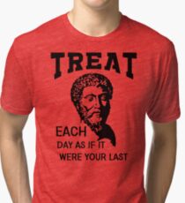 Treat Each Day As If It Were Your Last | Marcus Aurelius - Stoicism Tri-blend T-Shirt