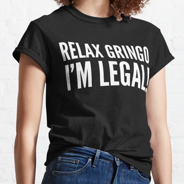 Relax Gringo I'm Legal T-Shirt Funny Mexican Spanish Humor