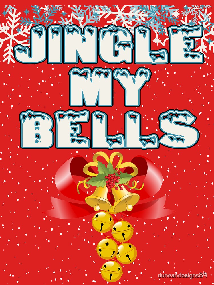 "Funny Christmas Jingle My Bells " T-shirt for Sale by duncandesigns84  Redbubble  christmas t 