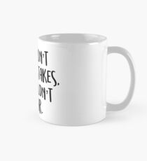 if you don’t make mistakes, you won’t get far. Mug