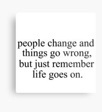 people change and things go wrong, but just remember life goes on. Metal Print