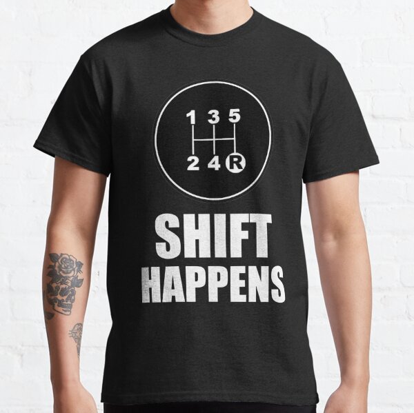 Shift happens T shirt Funny Car Guy Gift Mechanic Racing Novelty
